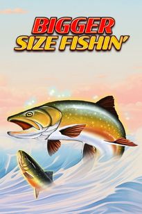 Bigger Size Fishin'